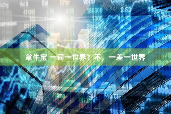 掌牛宝 一词一世界？不，一差一世界
