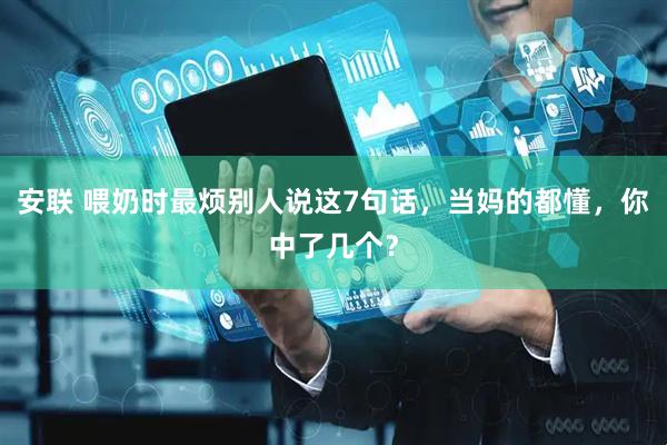 安联 喂奶时最烦别人说这7句话，当妈的都懂，你中了几个？