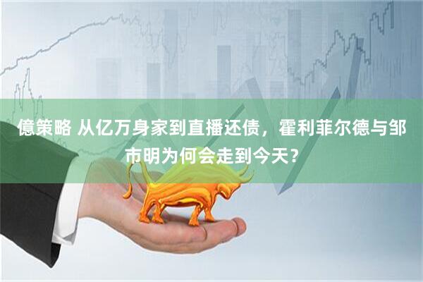 億策略 从亿万身家到直播还债，霍利菲尔德与邹市明为何会走到今天？