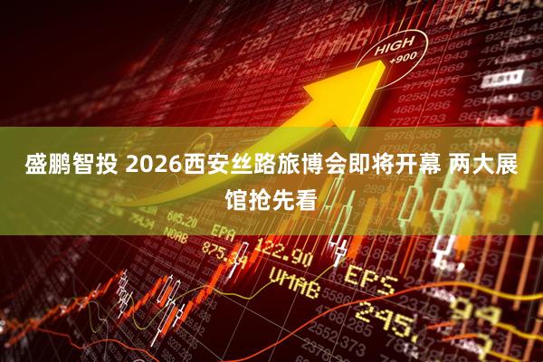 盛鹏智投 2026西安丝路旅博会即将开幕 两大展馆抢先看